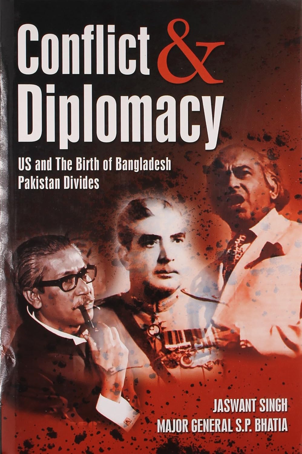 Conflict and Diplomacy US and the Birth of Bangladesh Pakistan Divides by Jaswant Singh and SÅ«raja BhÄį¹iyÄ