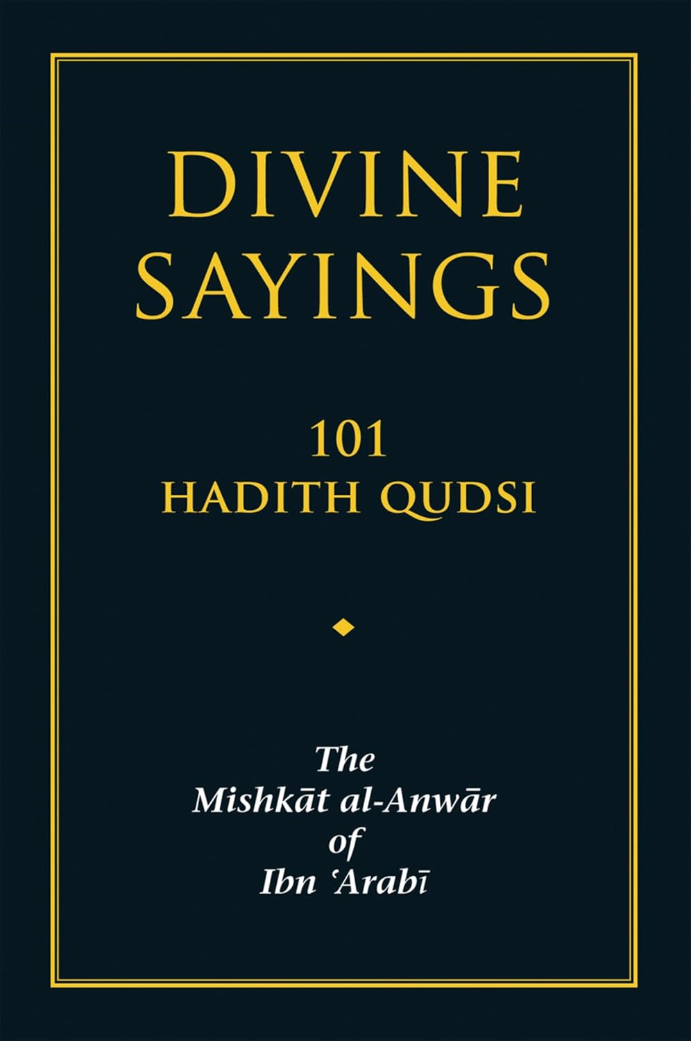 Divine Sayings: 101 Hadith Qudsi: The Mishkat al-Anwar of Ibn 'Arabi by Muhyiddin Ibn 'Arabi