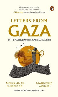 Letters From Gaza: A Collection By the People; Unveiling Their Stories and Emotions From the Year That Has Been by Mahmoud Alshaer & Mohammed Al-Zaqzooq