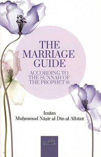 The Marriage Guide: According to The Sunnah Of The Prophet by IMAM MUHAMMAD NASIR AL-DIN AL-ALBANI