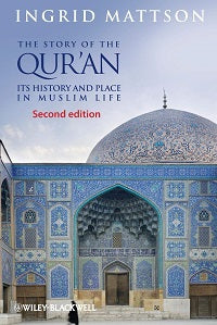 The Story of the Qur'an: Its History and Place in Muslim Life by Ingrid Mattson