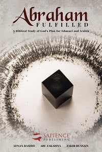 Abraham Fulfilled A Biblical Study of God’s Plan for Ishmael and Arabia by Adnan Rashid