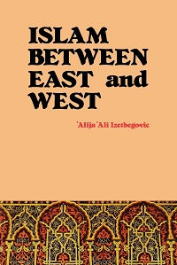 Islam Between East and West by Alija Izetbegovic