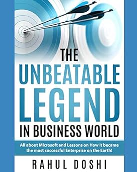 The Unbeatable Legend in Business World: All About Microsoft and How it Became The Most successful enterprise on The Earth! By Rahul Doshi