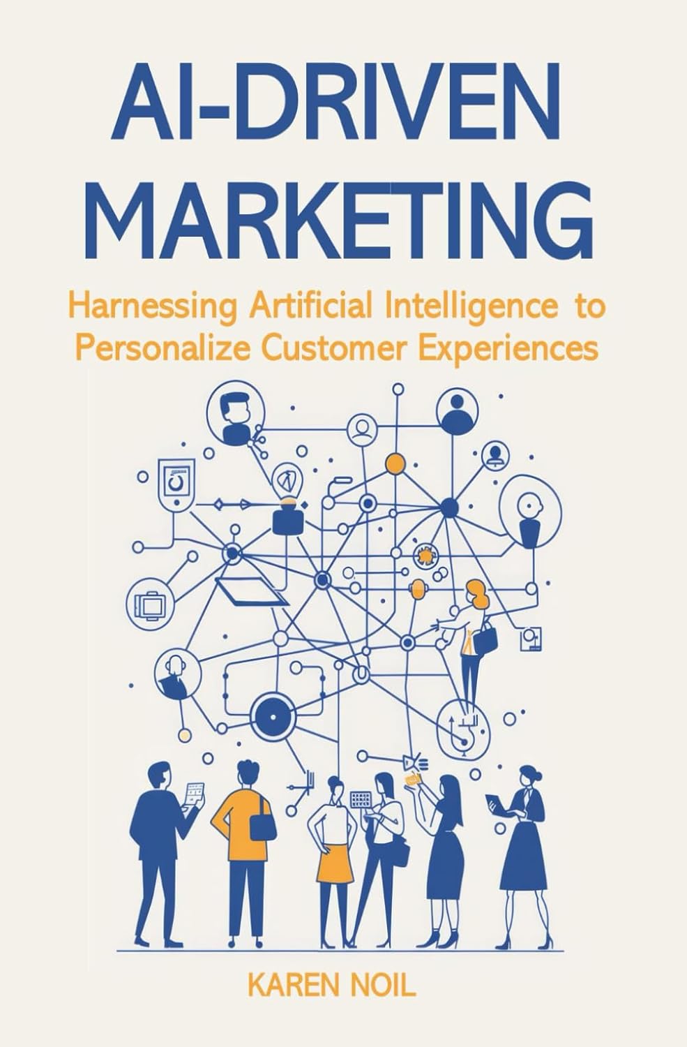 AI‑Driven Marketing: Harnessing Artificial Intelligence to Personalize Customer Experiences by Karen Noil