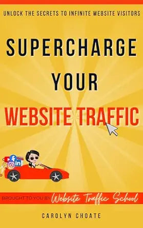 Supercharge Your Website Traffic: Unlock The Secrets To Infinite Website Visitors By Carolyn Choate