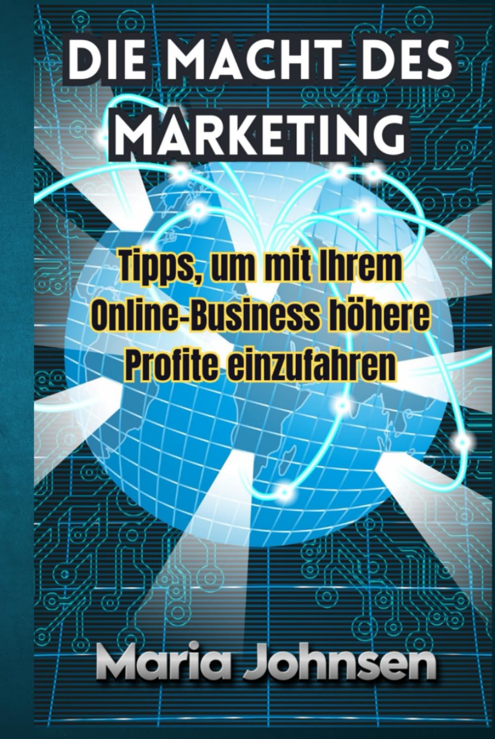 Die Macht Des Marketing: Tipps Um Mit Ihrem Online Business Höhere Profite Einzufahren By Maria Johnsen