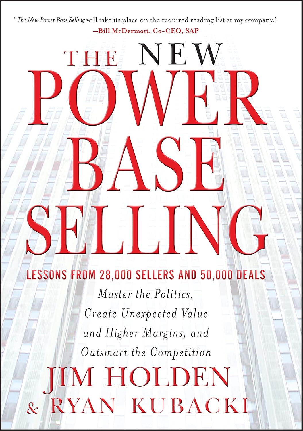 The New Power Base Selling: Master The Politics, Create Unexpected Value and Higher Margins, and Outsmart the Competition By Jim Holden , Ryan Kubacki
