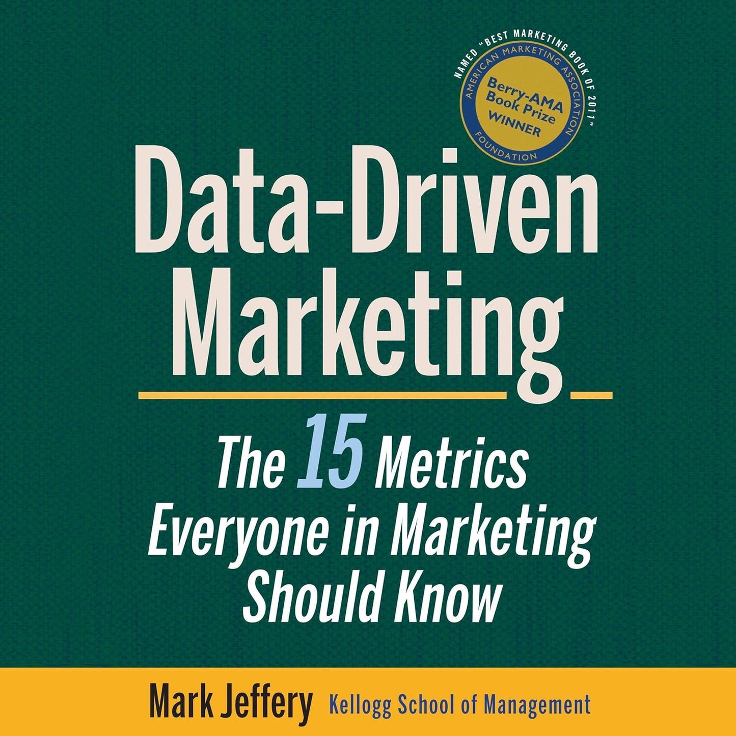 Data-Driven Marketing: The 15 Metrics Everyone in Marketing Should Know by Mark Jeffery
