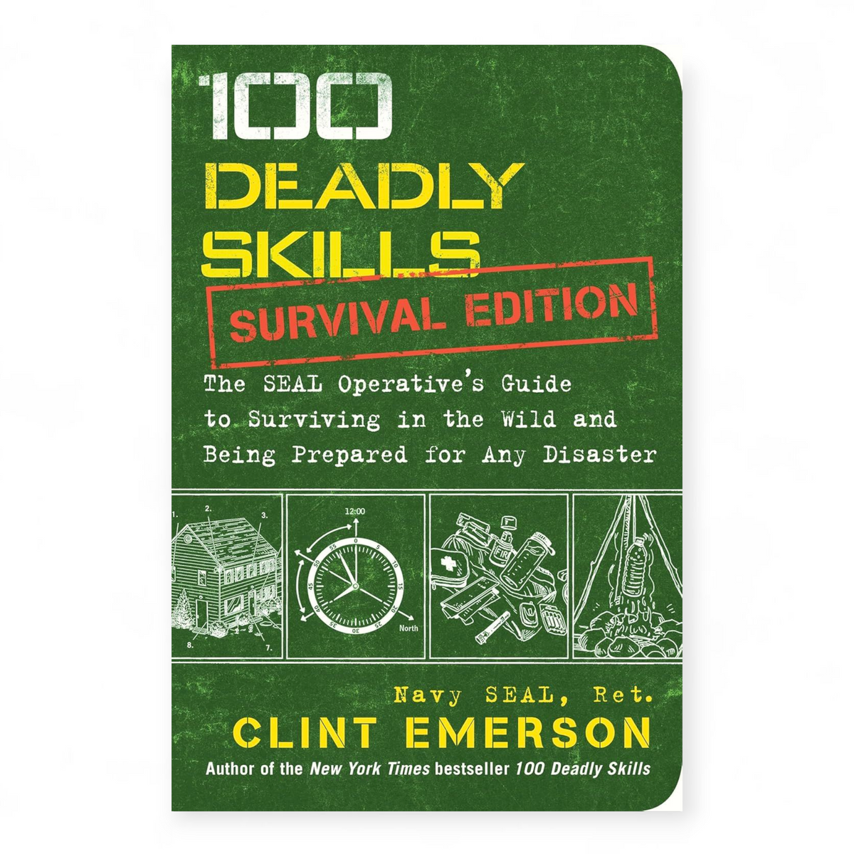 100 Deadly Skills: Survival Edition: The SEAL Operative's Guide to Surviving in the Wild and Being Prepared for Any Disaster by Clint Emerson