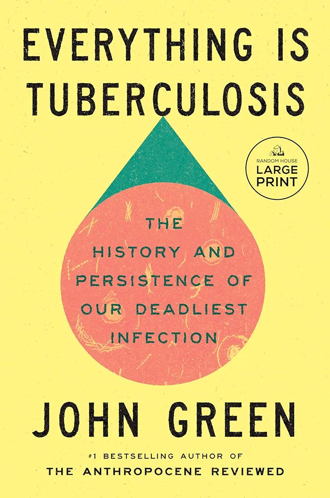 Everything Is Tuberculosis: The History and Persistence of Our Deadliest Infection by John Green