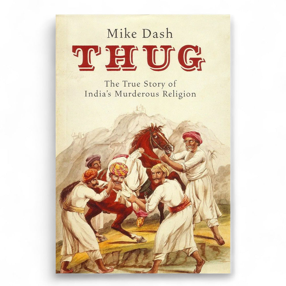 Thug: The True Story of India's Murderous Cult by mike-dash