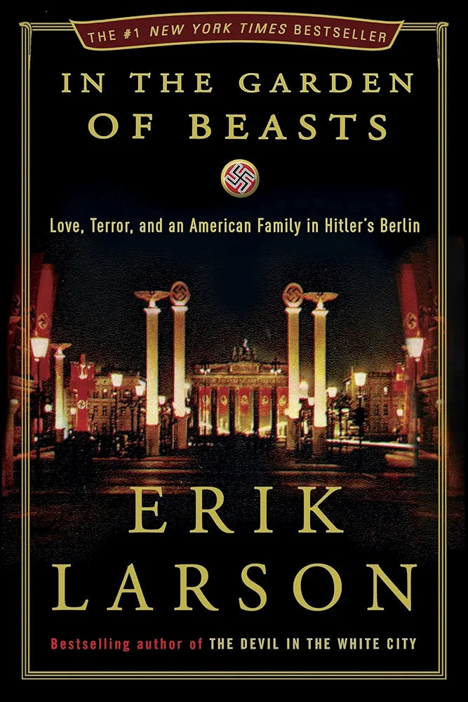 In the Garden of Beasts: Love, Terror, and an American Family in Hitler's Berlin by Erik Larson