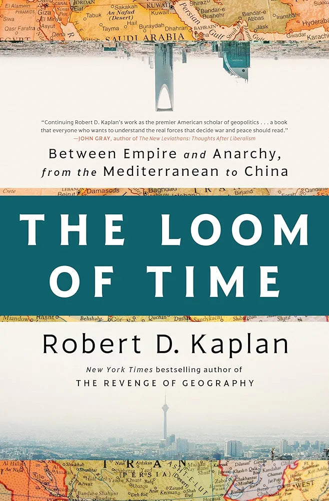 The Loom of Time: Between Empire and Anarchy, from the Mediterranean to China
by Robert D. Kaplan