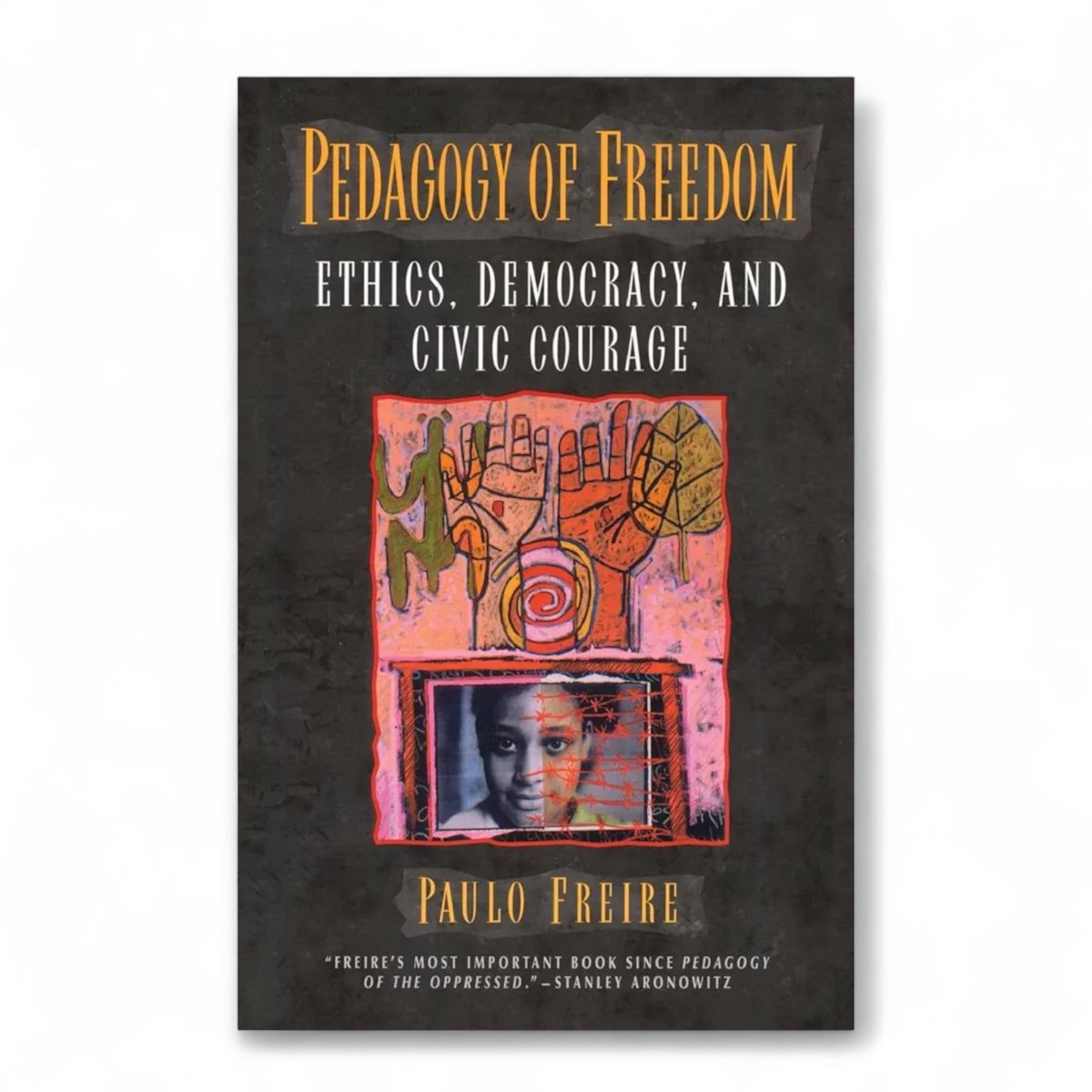 Pedagogy of Freedom: Ethics, Democracy, and Civic Courage by Paulo Freire