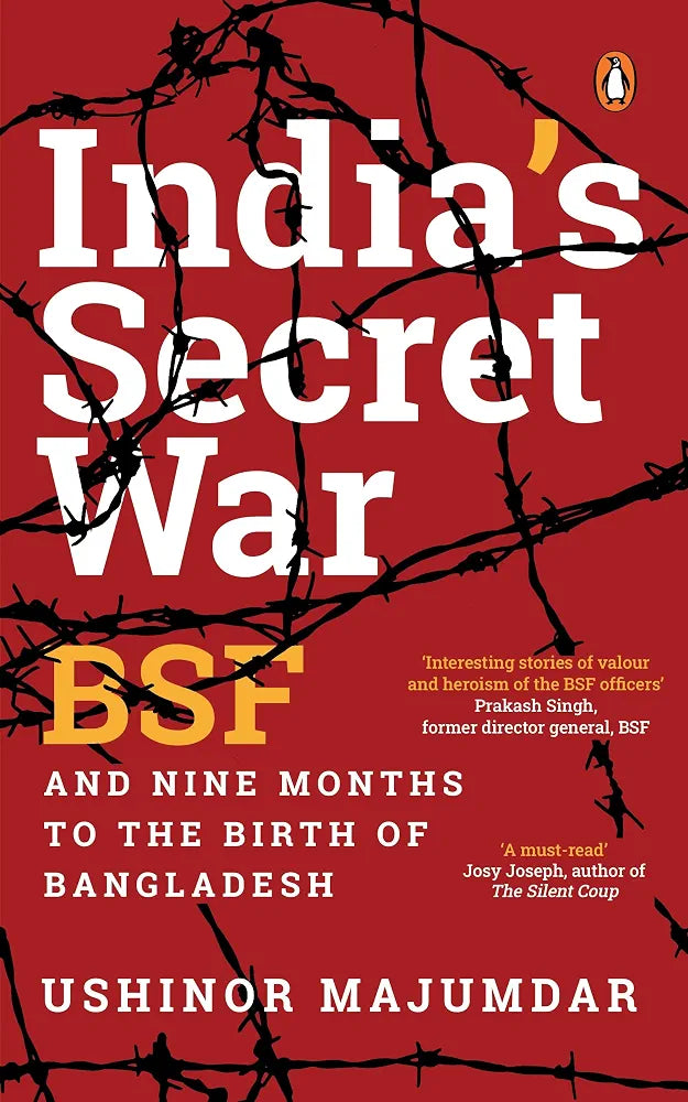 India's Secret War: BSF and Nine Months to the Birth of Bangladesh by Ushinor Majumdar