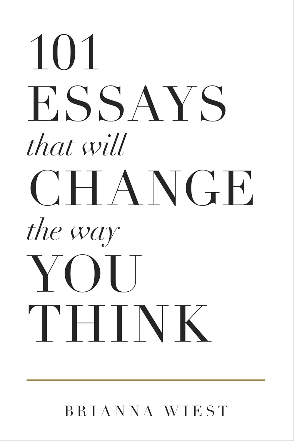 101 Essays That Will Change the Way You Think by Brianna