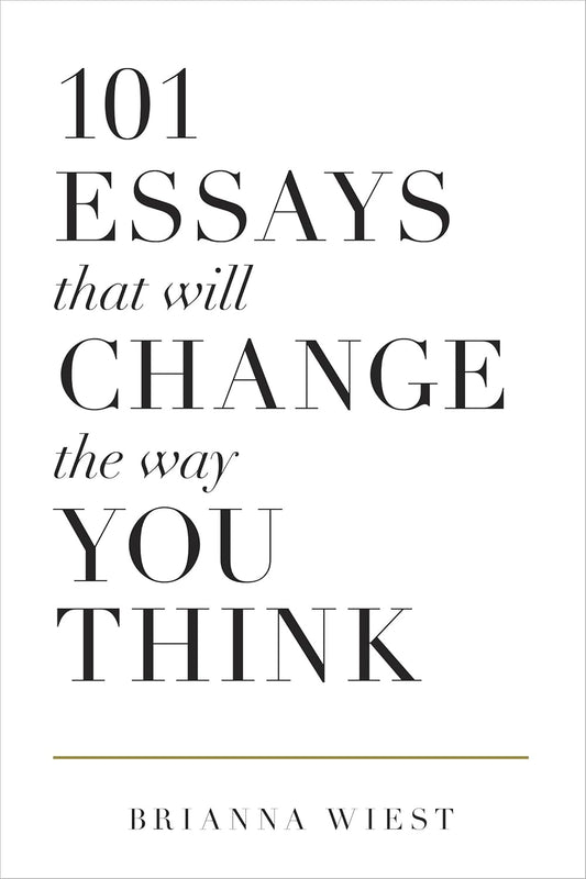 101 Essays That Will Change the Way You Think by Brianna