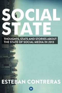 Social State: Thoughts, Stats and Stories about the State of Social Media in 2013 By Esteban Contreras
