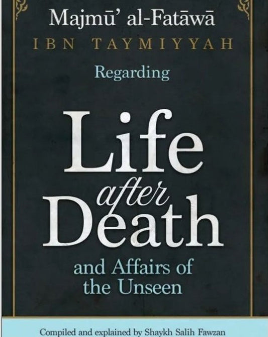 Majmu Al-Fatawa Ibn Taymiyyah Regarding Life After Death And Affairs Of The Unseen by Shykah Salih Fawzan