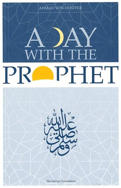 A Day with the Prophet by Ahmad Denffer