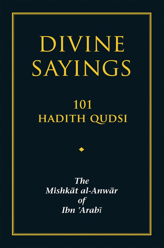 Divine Sayings: 101 Hadith Qudsi: The Mishkat al-Anwar of Ibn 'Arabi by Muhyiddin Ibn 'Arabi