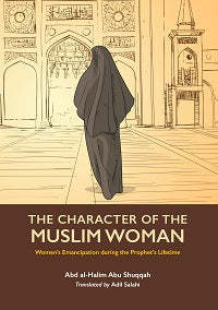 The Character of the Muslim Woman by Abd Al-Halim Abu Shuqqah