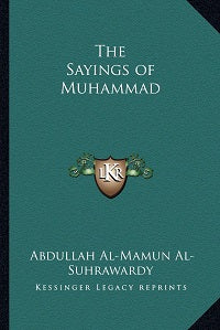 The Sayings of Muhammad by Sir Abdullah al-Mamun Suhrawardy