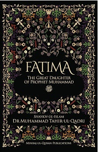 Fatima R.A. The Great Daughter of Prophet Muhammad S.A.W. by Shaykh-ul-Islam