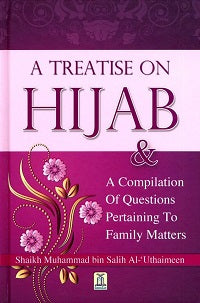 A Treatise on Hijab & a Compilation of Questions Pertaining to Family Matters by al-Uthaymin