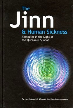 The Jinn and Human Sickness: Remedies in the Light of the Qur'aan and Sunnah by Dr. Abu'l-Mundhir Khaleel ibn Ibraaheem Ameen