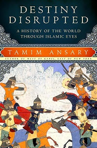 Destiny Disrupted by Tamim Ansary