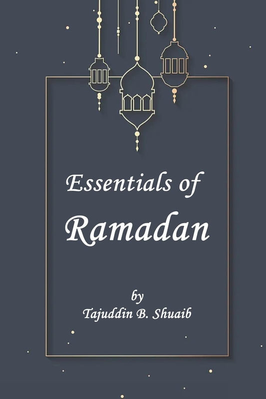Essentials of Ramadan, The Fasting Month by Tajuddin B Shu`aib
