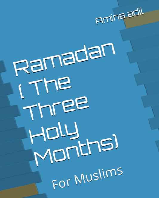 Ramadan The Three Holy Months of Rajab, Sha‘ban, Ramadan by Amina Adil