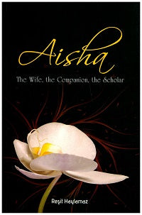 Aisha: The Wife, The Companion, The Scholar by Re?it Haylamaz