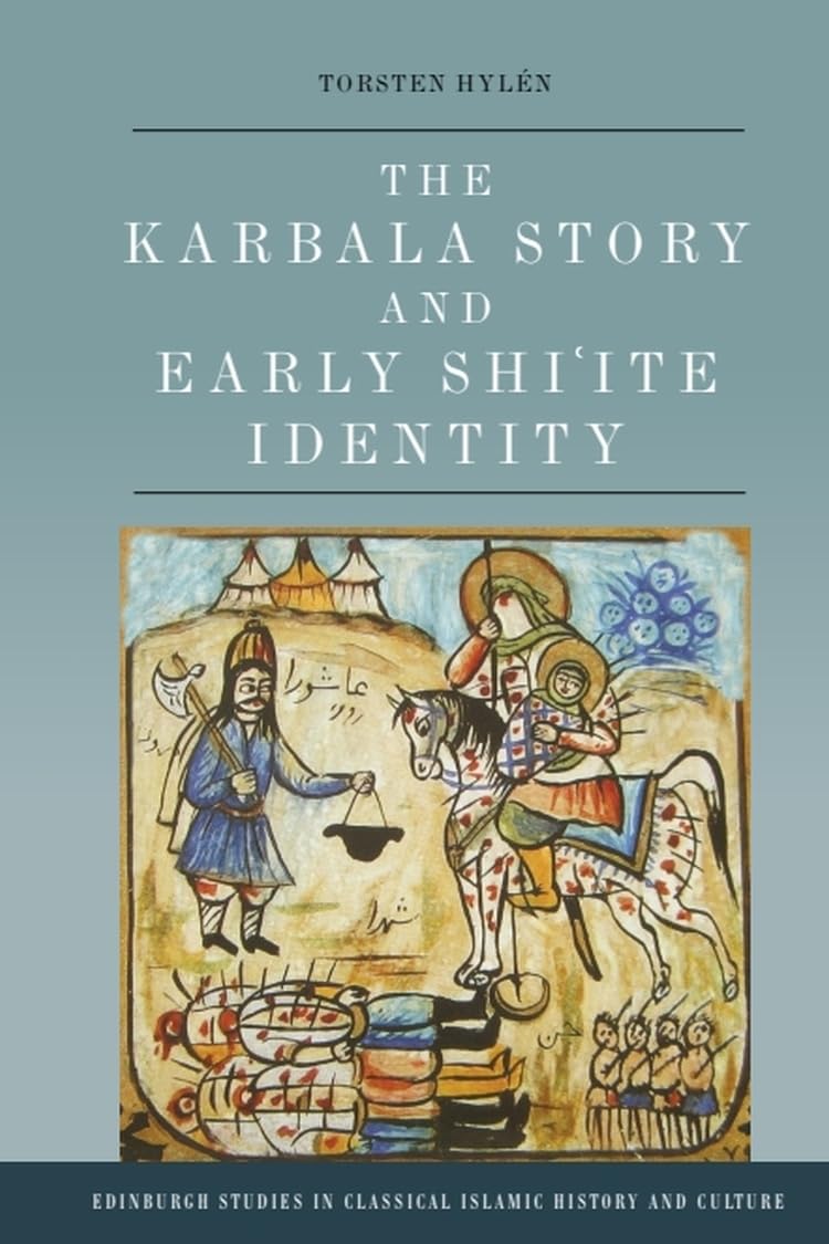 The Karbala Story and Early Shi'ite Identity by Torsten Hylén