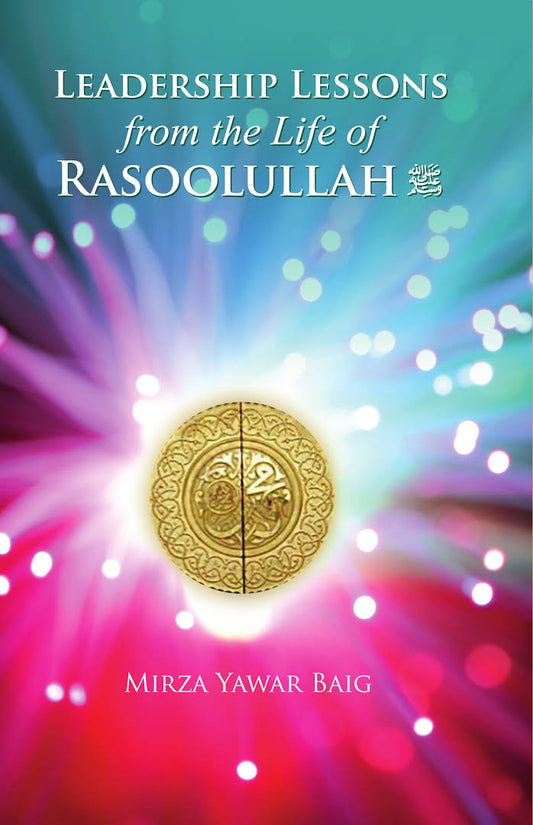 Leadership Lessons from the Life of Rasoolullah by MIRZA YAWAR. BAIG