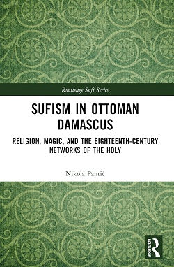 Sufism in Ottoman Damascus by Nikola Pantic
