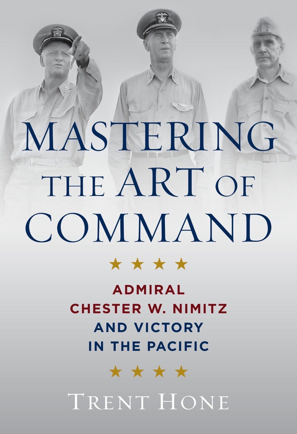 Mastering the Art of Command: Admiral Chester W. Nimitz and Victory in the Pacific by Trent Hone