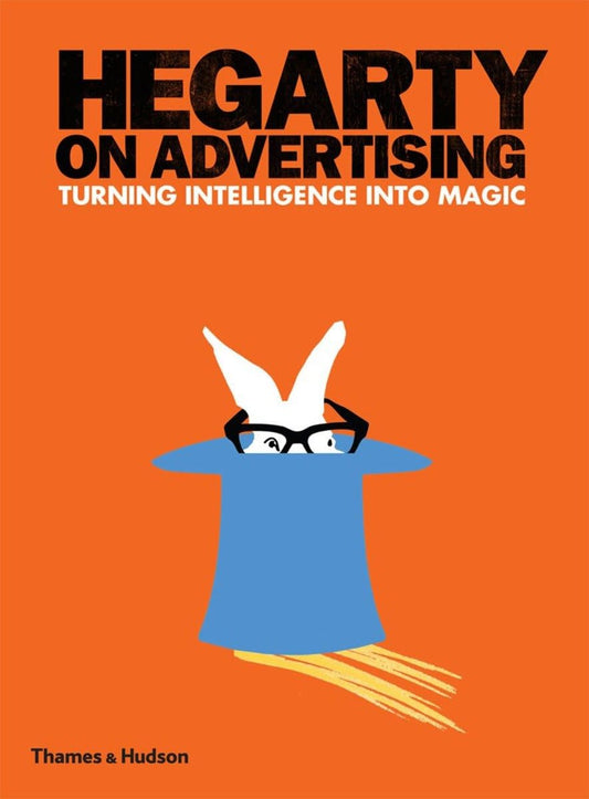 Hegarty on Advertising: Turning Intelligence into Magic by John Hegarty