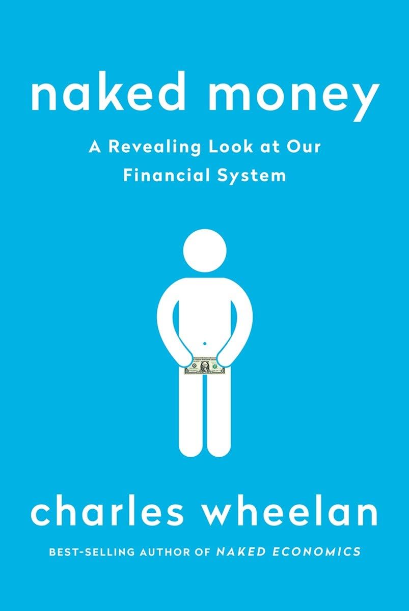 Naked Money: A Revealing Look at Our Financial System  by Charles Wheelan