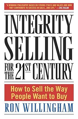 Integrity Selling for the 21st Century: How to Sell the Way People Want to Buy By Ron Willingham