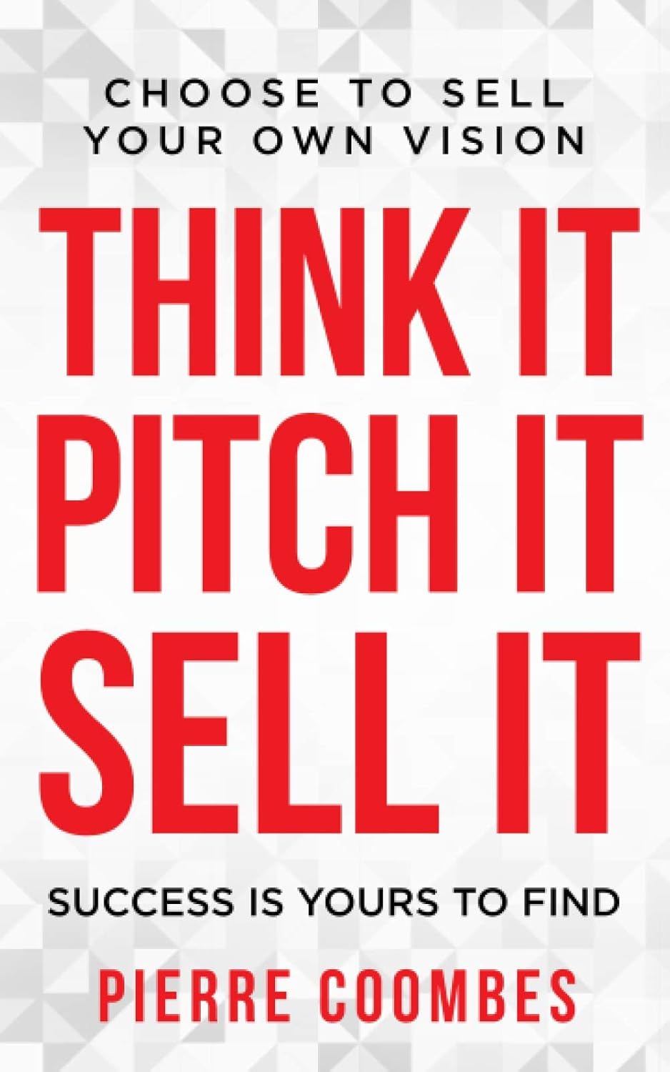 Think it. Pitch it. Sell it.: Choose to sell your own vision. By Pierre Coombes