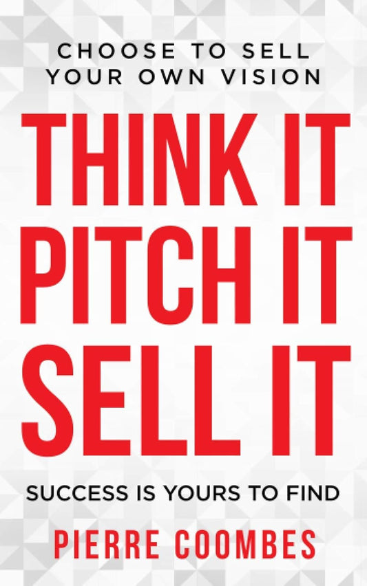 Think it. Pitch it. Sell it.: Choose to sell your own vision. By Pierre Coombes