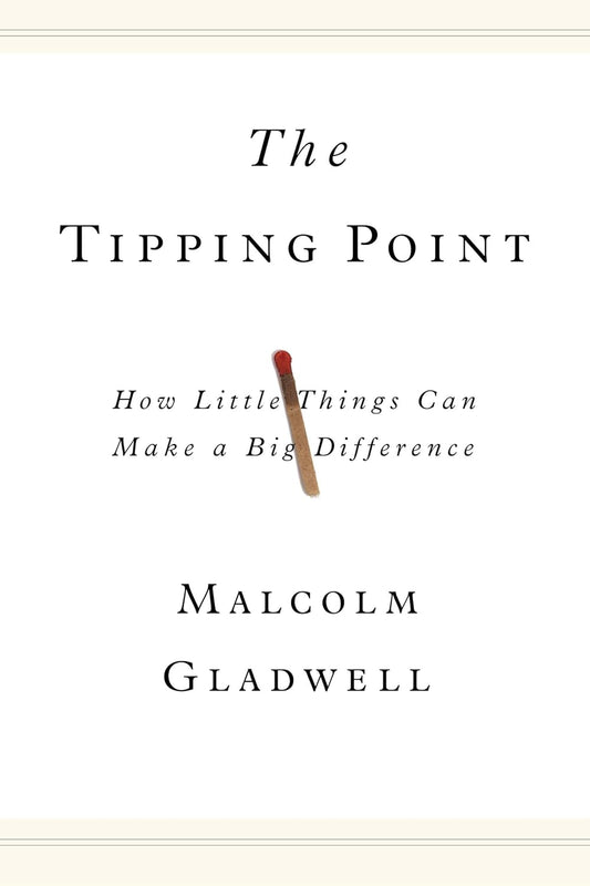 The Tipping Point: How Little Things Can Make a Big Difference  by Malcolm Gladwell