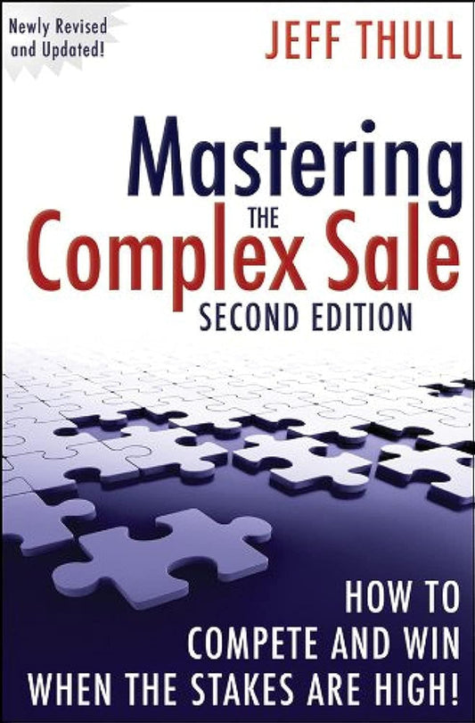 Mastering the Complex Sale: How to Compete and Win When the Stakes are High! Second Edition Book by Jeff Thull
