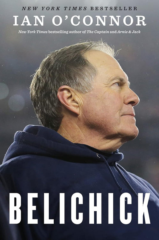 Belichick: The Making of the Greatest Football Coach of All Time by Ian O'Connor