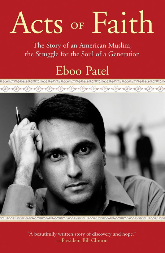 Acts of Faith: The Story of an American Muslim, the Struggle for the Soul of a Generation By Eboo Patel