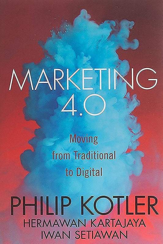 Marketing 4.0: Moving from Traditional to Digital by Philip Kotler, Hermawan Kartajaya & Iwan Setiawan