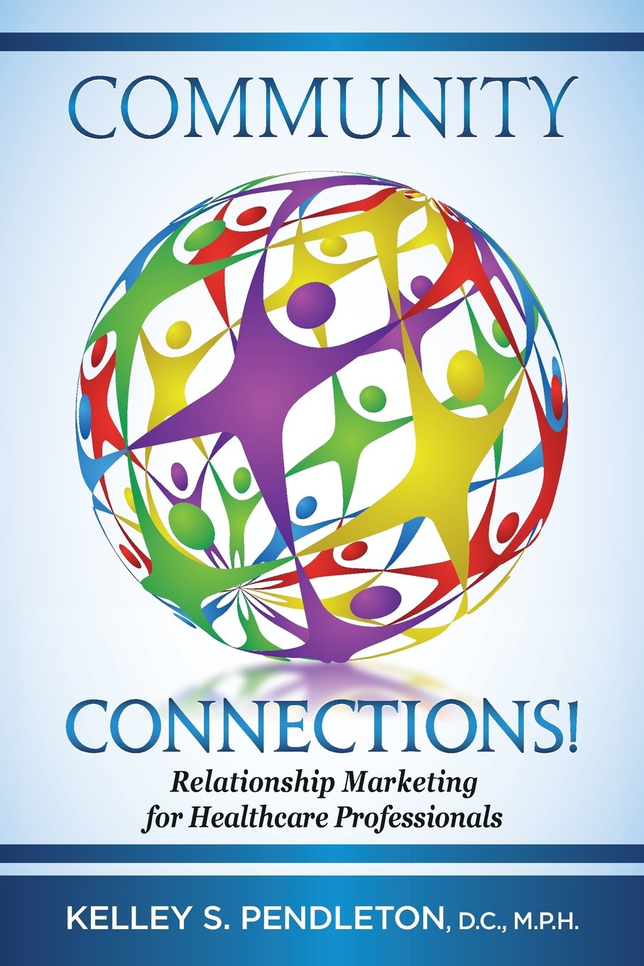 Community Connections!: Relationship Marketing for Healthcare Professionals By Kelley S. Pendleton DC MPH
